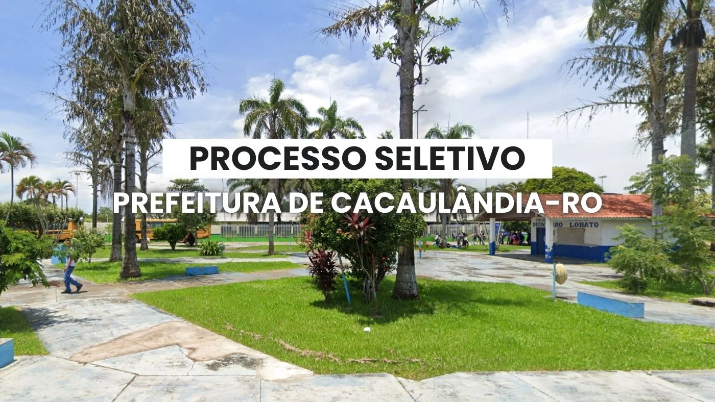 Edital de Processo Seletivo é divulgado pela Prefeitura de Cacaulândia RO